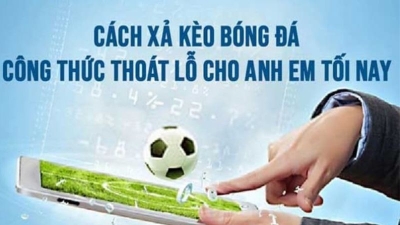 Cách xả kèo xả kèo bóng đá cách thức hiệu quả cho cược thủ